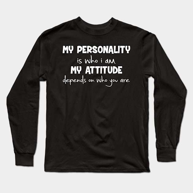 My Personality Is Who I Am Attitude Depends On You Long Sleeve T-Shirt by Cutepitas